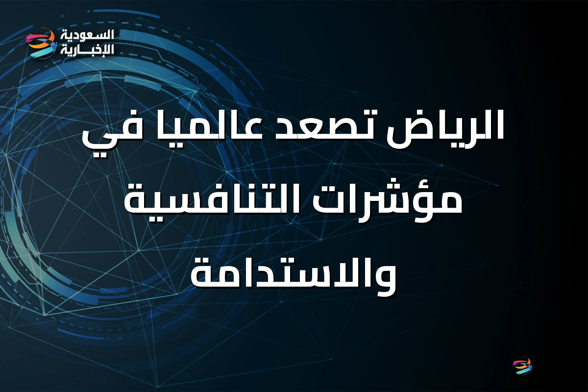 الرياض تصعد عالمياً في مؤشرات التنافسية والاستدامة