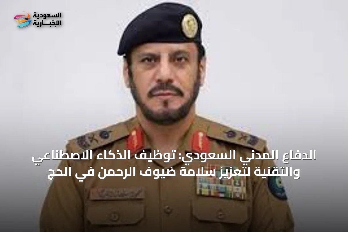 الدفاع المدني السعودي: توظيف الذكاء الاصطناعي والتقنية لتعزيز سلامة ضيوف الرحمن في الحج