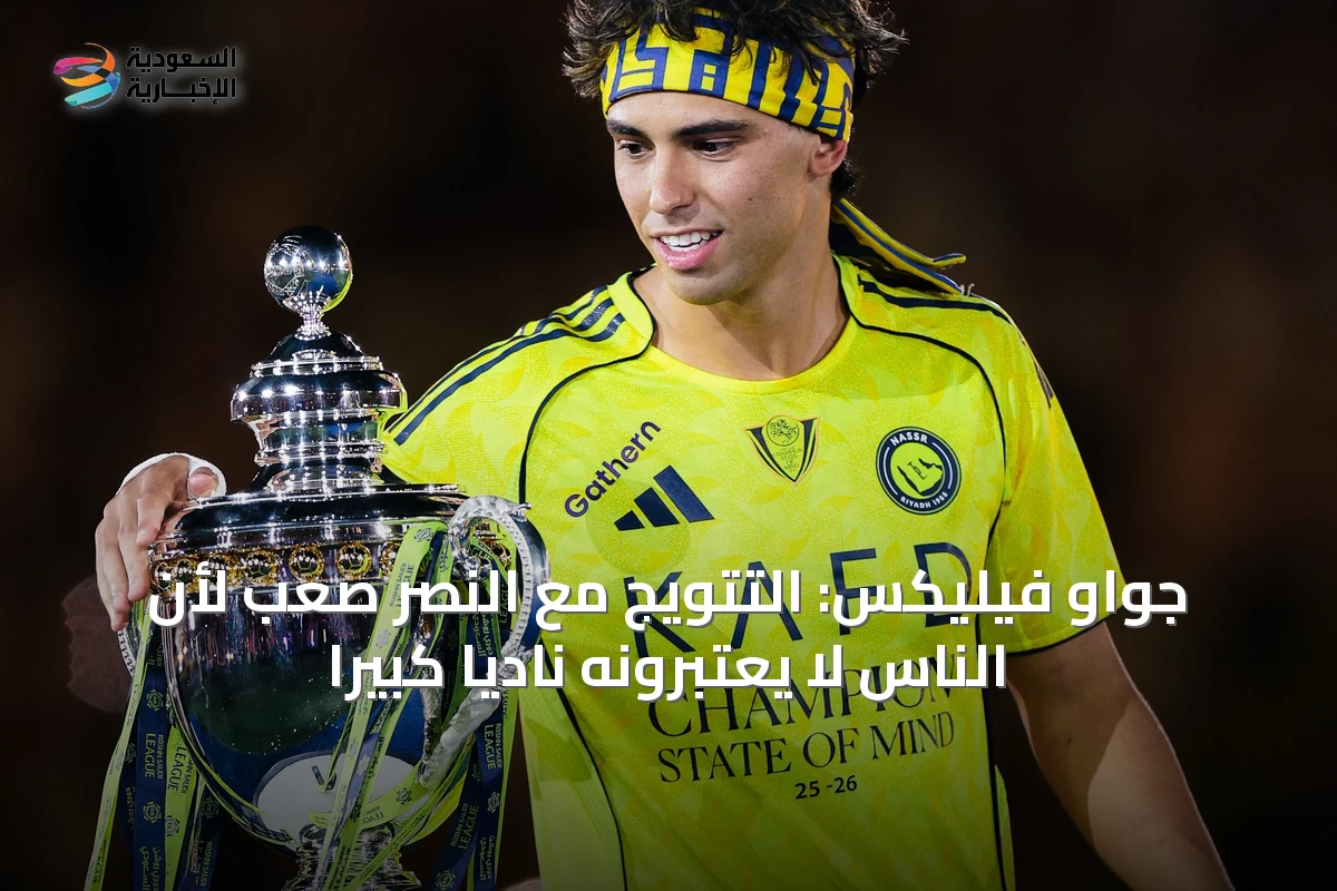 جواو فيليكس: التتويج مع النصر صعب لأن الناس لا يعتبرونه نادياً كبيراً