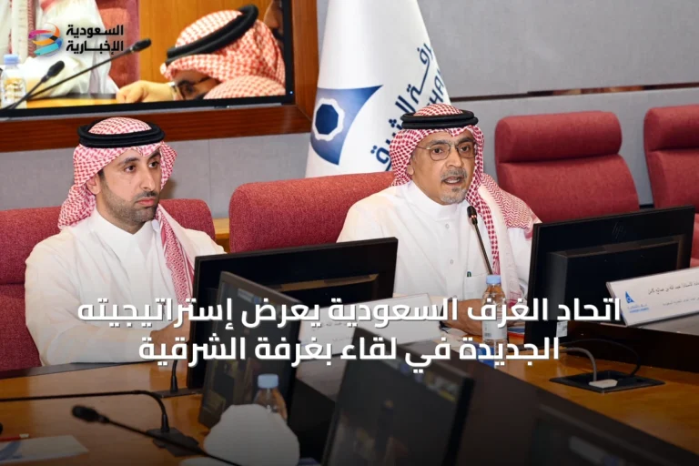 اتحاد الغرف السعودية يعرض إستراتيجيته الجديدة في لقاء بغرفة الشرقية