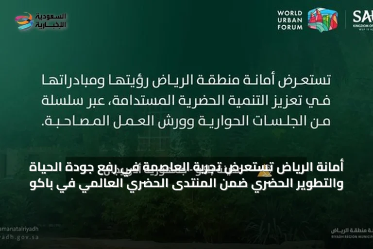 أمانة الرياض تستعرض تجربة العاصمة في رفع جودة الحياة والتطوير الحضري ضمن المنتدى الحضري العالمي في باكو