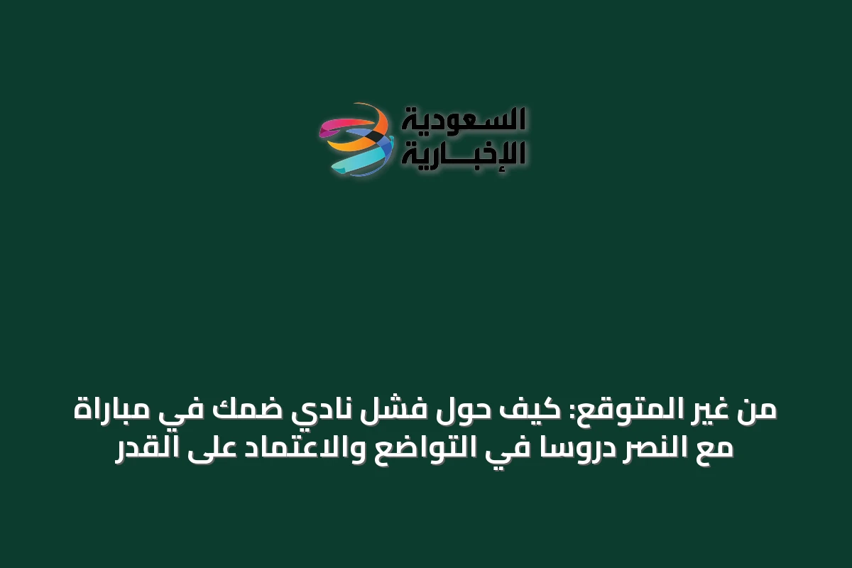 من غير المتوقع: كيف حوّل فشل نادي ضمك في مباراة مع النصر دروساً في التواضع والاعتماد على القدر