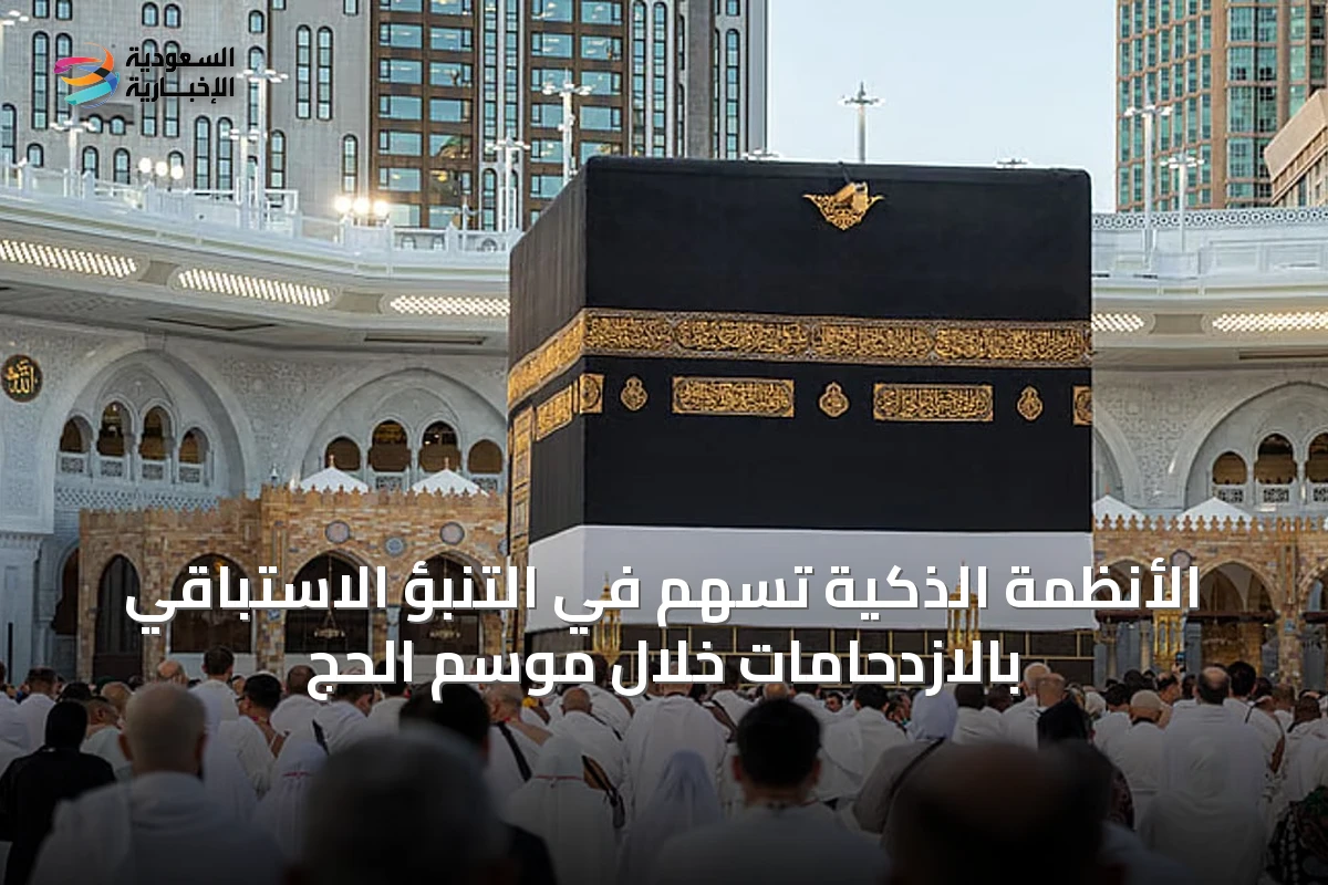 الأنظمة الذكية تسهم في التنبؤ الاستباقي بالازدحامات خلال موسم الحج