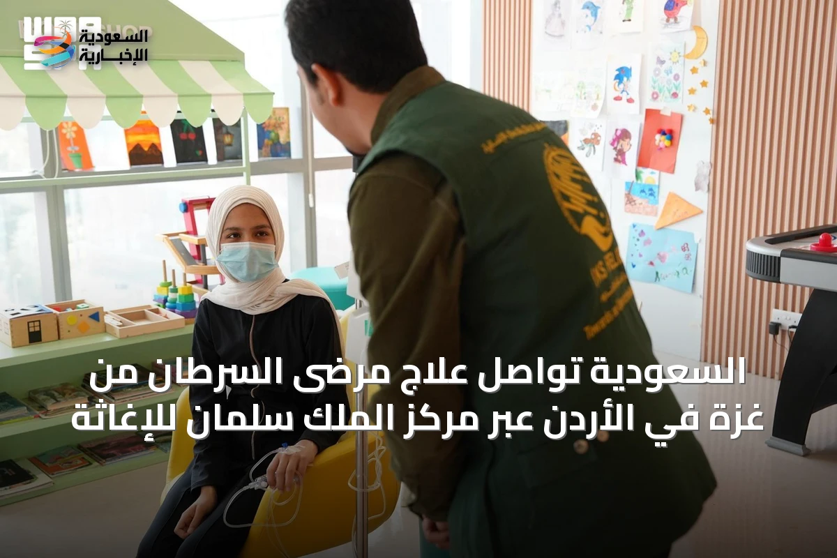 السعودية تواصل علاج مرضى السرطان من غزة في الأردن عبر مركز الملك سلمان للإغاثة