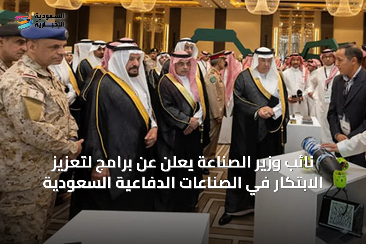 نائب وزير الصناعة يعلن عن برامج لتعزيز الابتكار في الصناعات الدفاعية السعودية