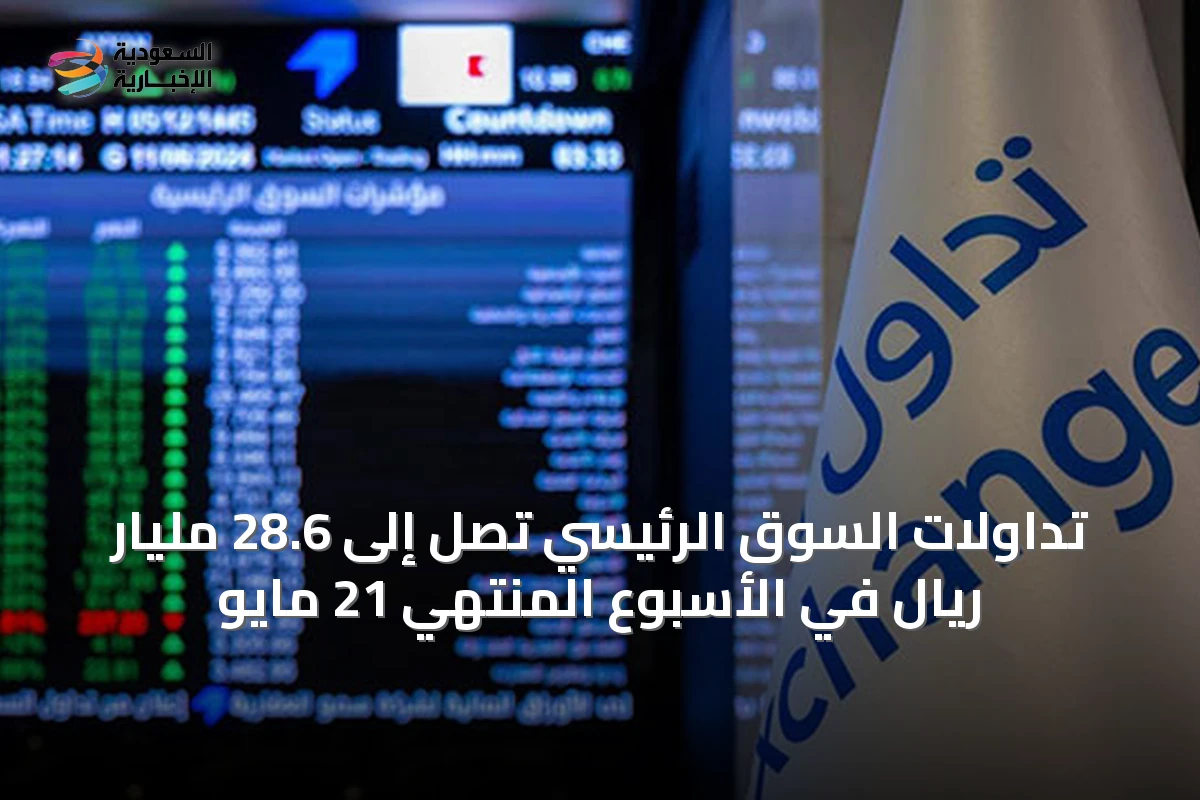 تداولات السوق الرئيسي تصل إلى 28.6 مليار ريال في الأسبوع المنتهي 21 مايو