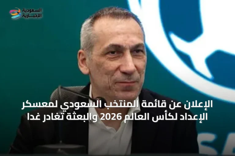 الإعلان عن قائمة المنتخب السعودي لمعسكر الإعداد لكأس العالم 2026 والبعثة تغادر غداً