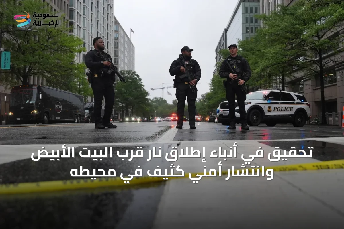 تحقيق في أنباء إطلاق نار قرب البيت الأبيض وانتشار أمني كثيف في محيطه