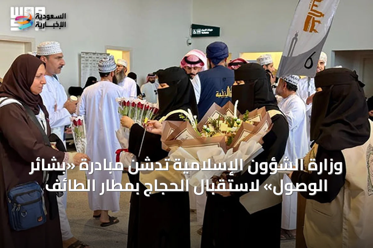 وزارة الشؤون الإسلامية تدشن مبادرة «بشائر الوصول» لاستقبال الحجاج بمطار الطائف