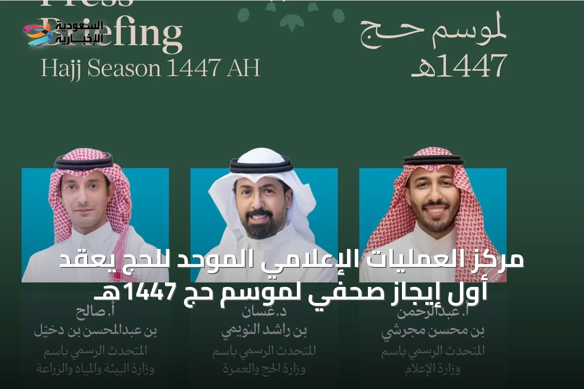 مركز العمليات الإعلامي الموحد للحج يعقد أول إيجاز صحفي لموسم حج 1447هـ