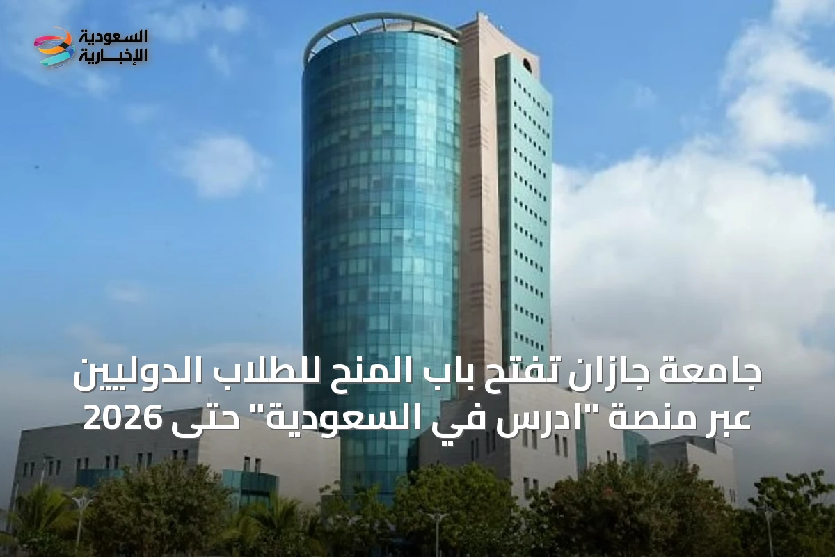 جامعة جازان تفتح باب المنح للطلاب الدوليين عبر منصة "ادرس في السعودية" حتى 2026