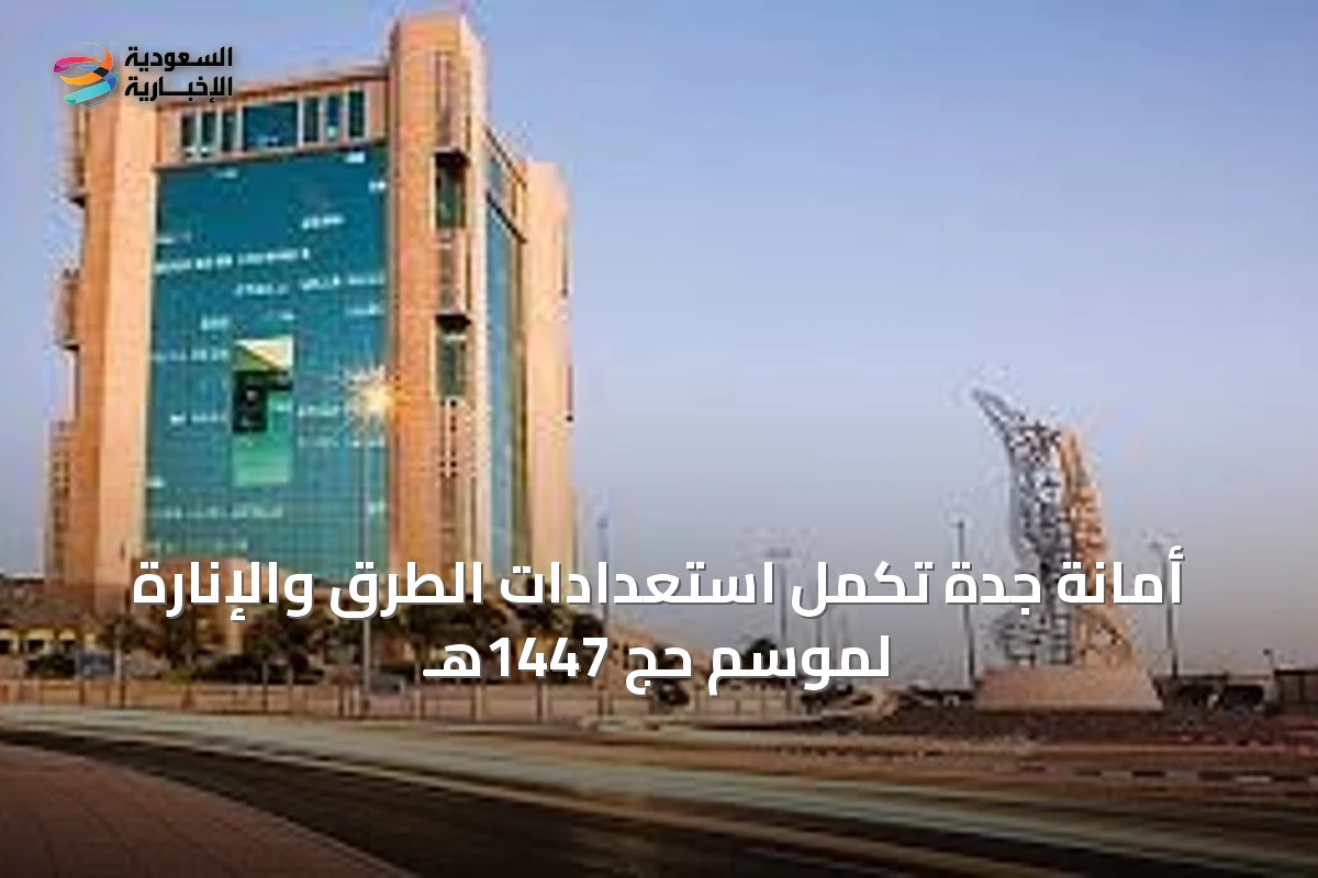 أمانة جدة تُكمل استعدادات الطرق والإنارة لموسم حج 1447هـ