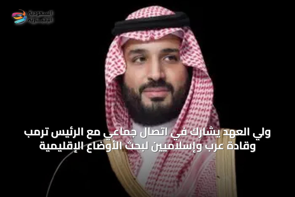 ولي العهد يشارك في اتصال جماعي مع الرئيس ترمب وقادة عرب وإسلاميين لبحث الأوضاع الإقليمية