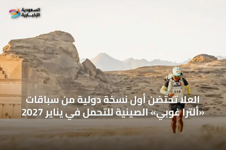 العلا تحتضن أول نسخة دولية من سباقات «ألترا غوبي» الصينية للتحمل في يناير 2027