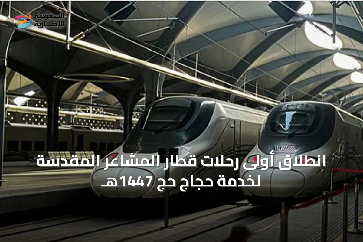 انطلاق أولى رحلات قطار المشاعر المقدسة لخدمة حجاج حج 1447هـ