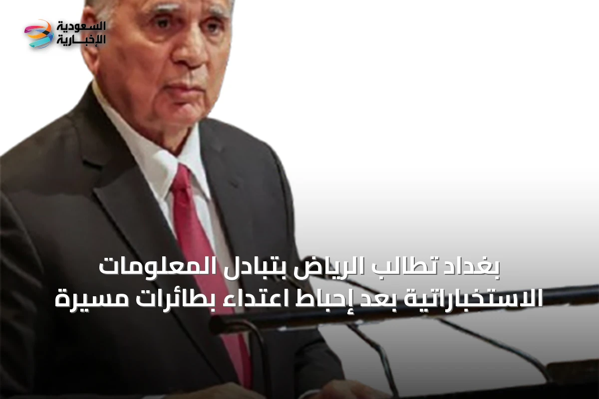 بغداد تطالب الرياض بتبادل المعلومات الاستخباراتية بعد إحباط اعتداء بطائرات مسيرة