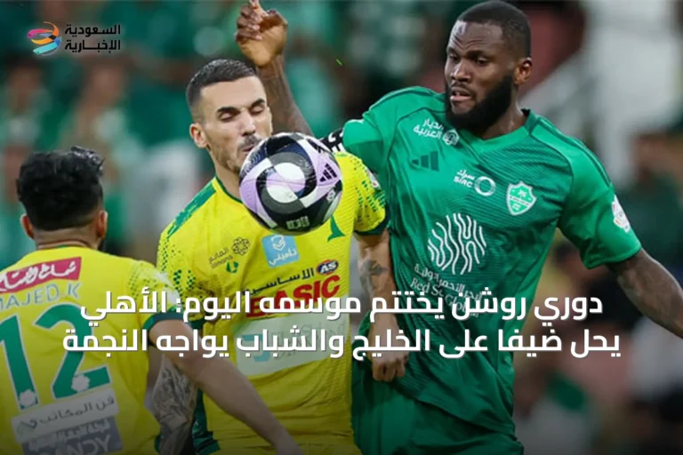 دوري روشن يختتم موسمه اليوم: الأهلي يحل ضيفاً على الخليج والشباب يواجه النجمة