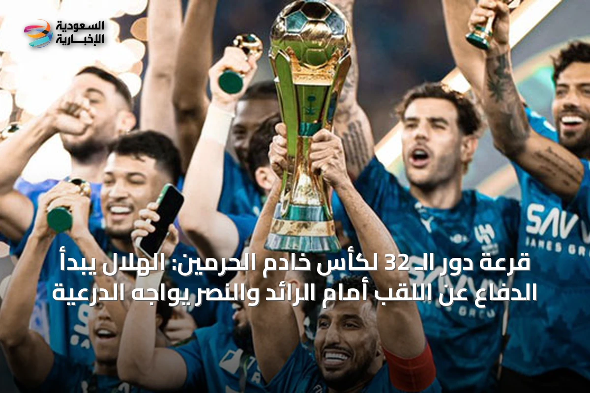 قرعة دور الـ 32 لكأس خادم الحرمين: الهلال يبدأ الدفاع عن اللقب أمام الرائد والنصر يواجه الدرعية