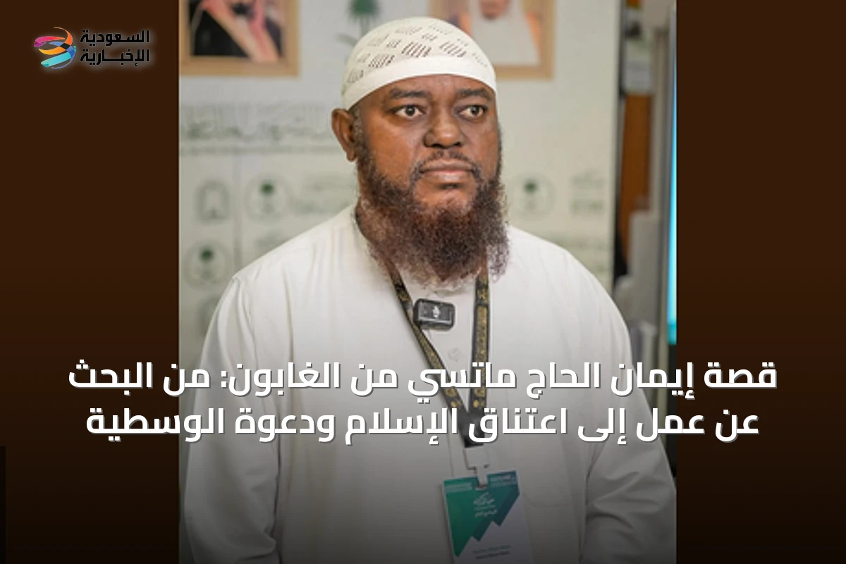 قصة إيمان الحاج ماتسي من الغابون: من البحث عن عمل إلى اعتناق الإسلام ودعوة الوسطية
