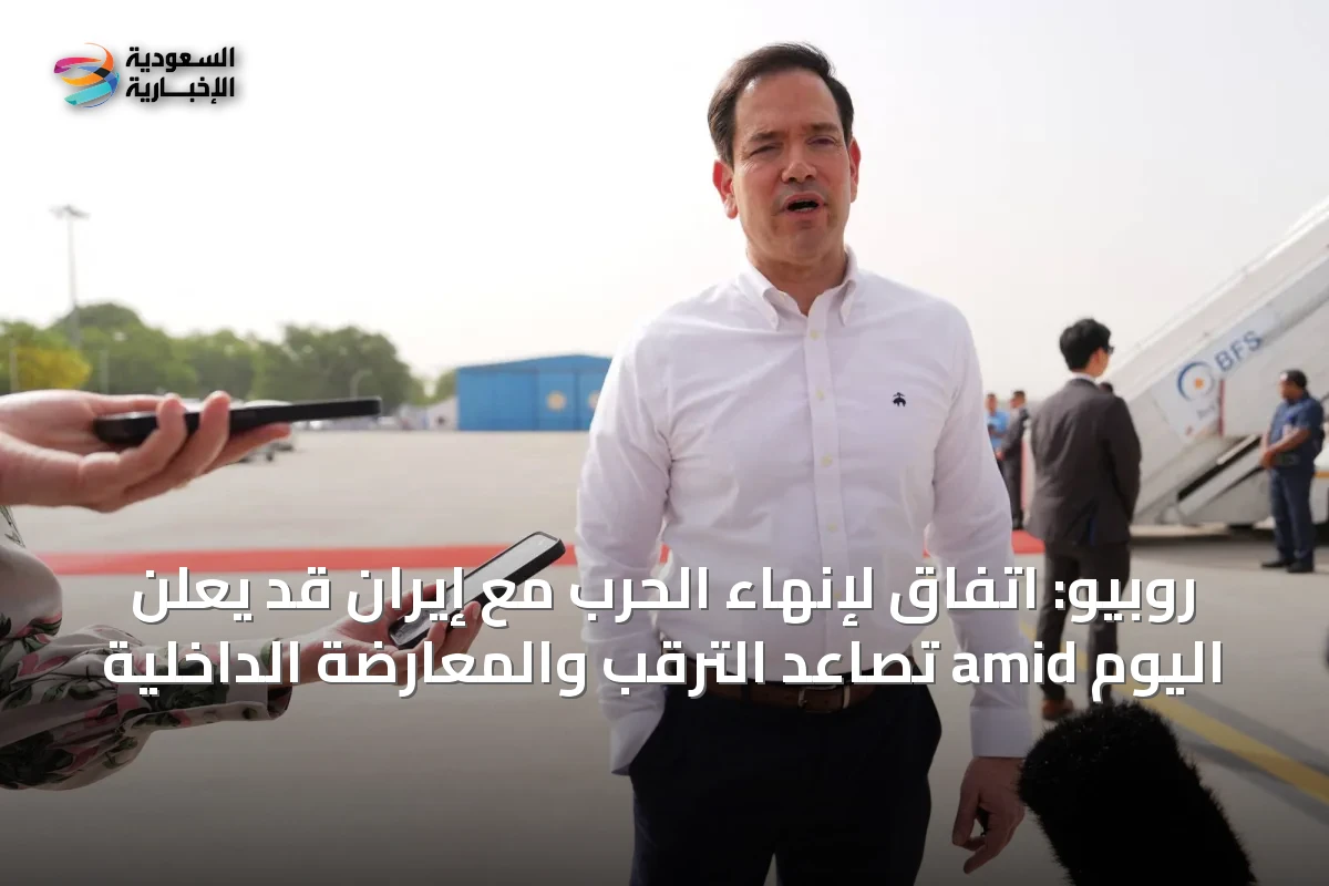 روبيو: اتفاق لإنهاء الحرب مع إيران قد يُعلن اليوم amid تصاعد الترقب والمعارضة الداخلية