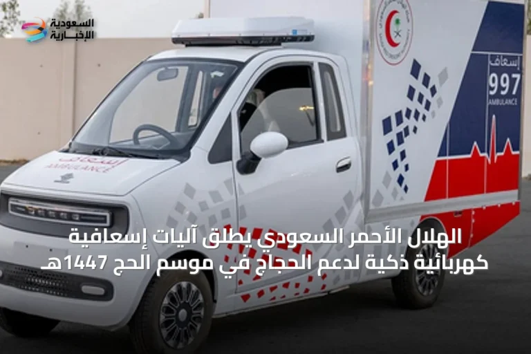 الهلال الأحمر السعودي يطلق آليات إسعافية كهربائية ذكية لدعم الحجاج في موسم الحج 1447هـ