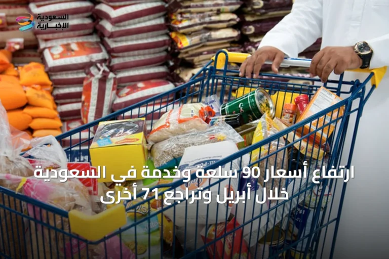ارتفاع أسعار 90 سلعة وخدمة في السعودية خلال أبريل وتراجع 71 أخرى