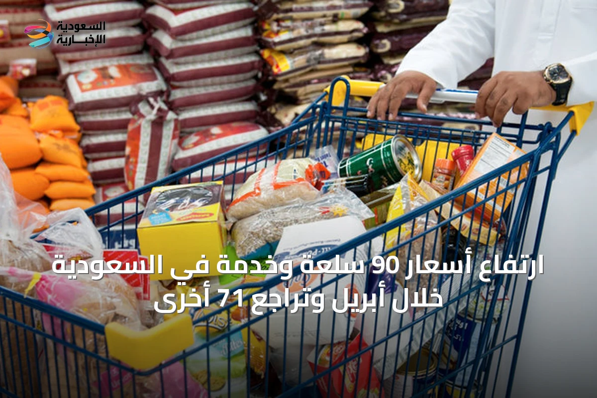 ارتفاع أسعار 90 سلعة وخدمة في السعودية خلال أبريل وتراجع 71 أخرى
