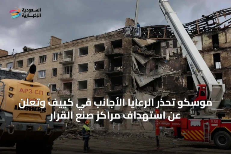 موسكو تحذر الرعايا الأجانب في كييف وتعلن عن استهداف مراكز صنع القرار