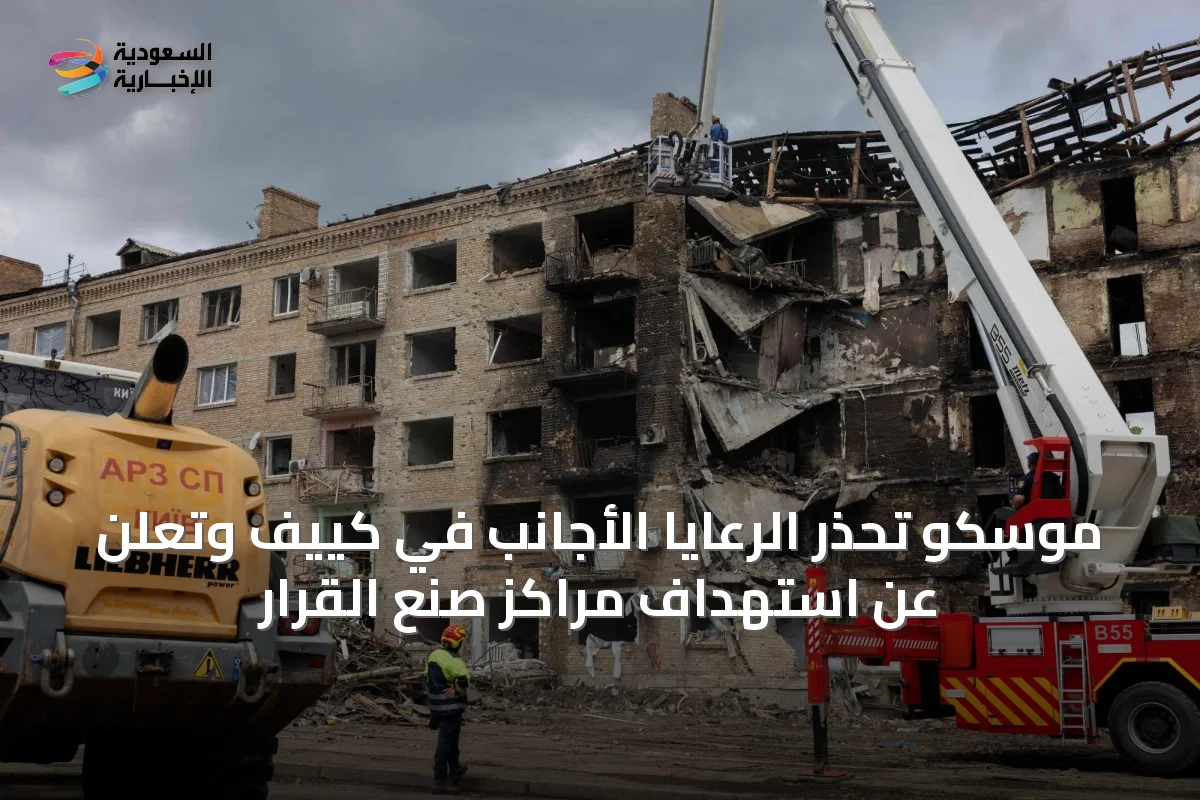 موسكو تحذر الرعايا الأجانب في كييف وتعلن عن استهداف مراكز صنع القرار