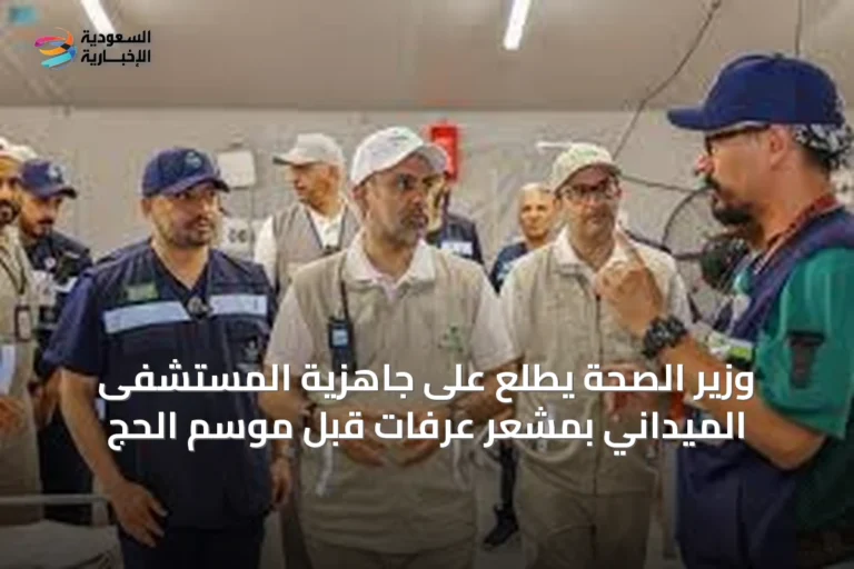 وزير الصحة يطّلع على جاهزية المستشفى الميداني بمشعر عرفات قبل موسم الحج