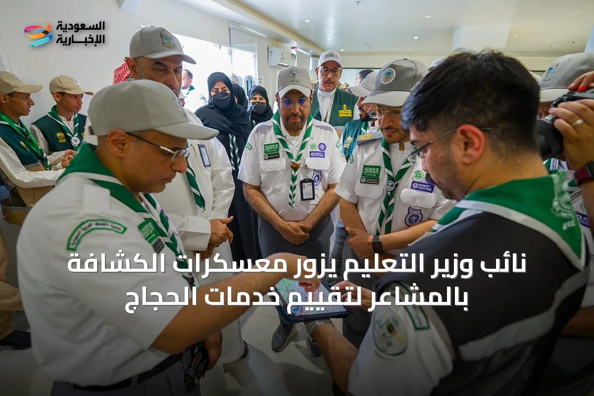 نائب وزير التعليم يزور معسكرات الكشافة بالمشاعر لتقييم خدمات الحجاج