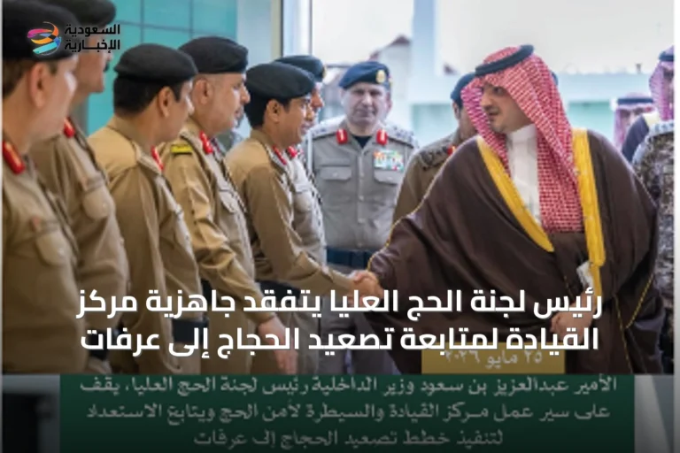 رئيس لجنة الحج العليا يتفقد جاهزية مركز القيادة لمتابعة تصعيد الحجاج إلى عرفات