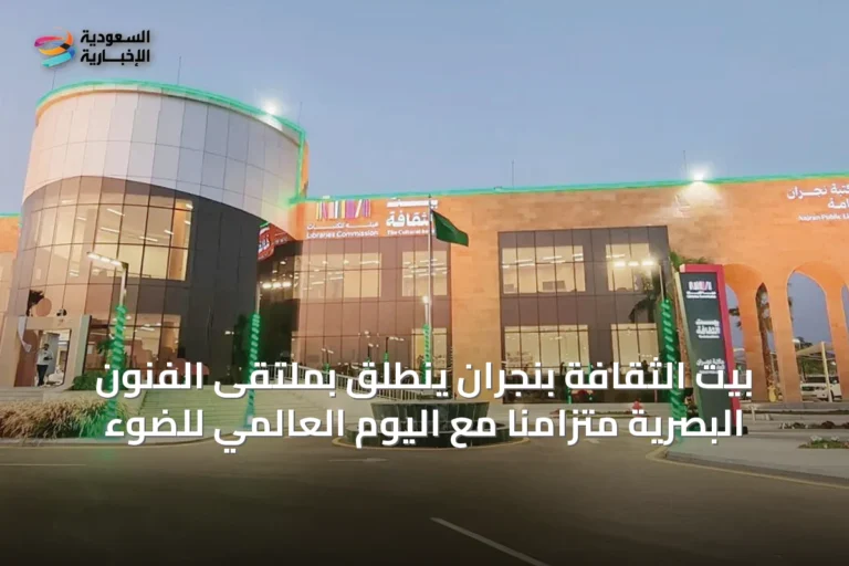 بيت الثقافة بنجران ينطلق بملتقى الفنون البصرية متزامناً مع اليوم العالمي للضوء