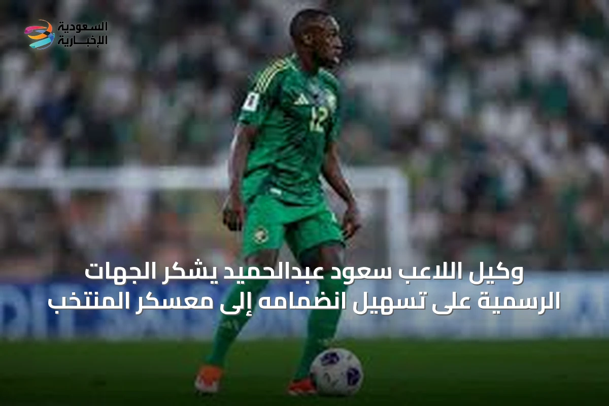 وكيل اللاعب سعود عبدالحميد يشكر الجهات الرسمية على تسهيل انضمامه إلى معسكر المنتخب