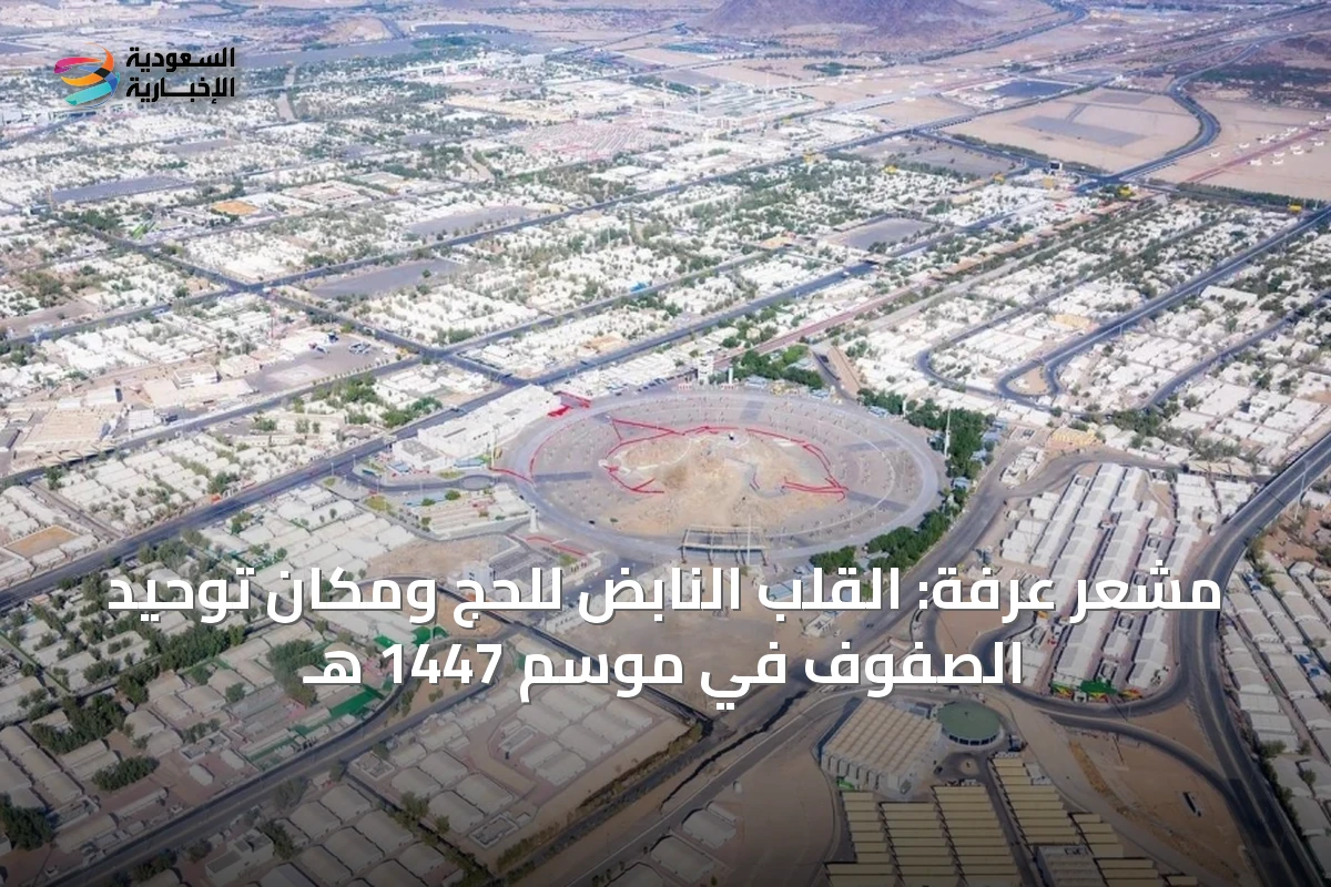 مشعر عرفة: القلب النابض للحج ومكان توحيد الصفوف في موسم 1447 هـ