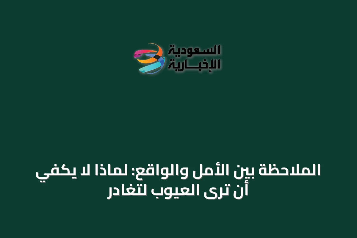الملاحظة بين الأمل والواقع: لماذا لا يكفي أن ترى العيوب لتغادر