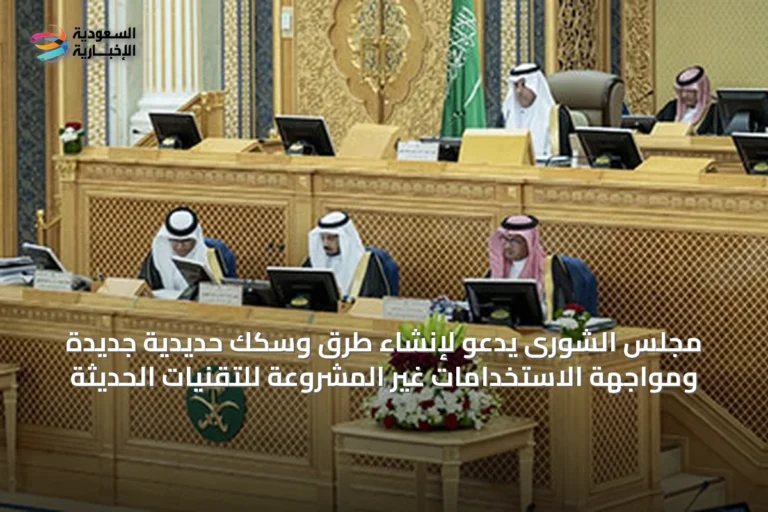 مجلس الشورى يدعو لإنشاء طرق وسكك حديدية جديدة ومواجهة الاستخدامات غير المشروعة للتقنيات الحديثة