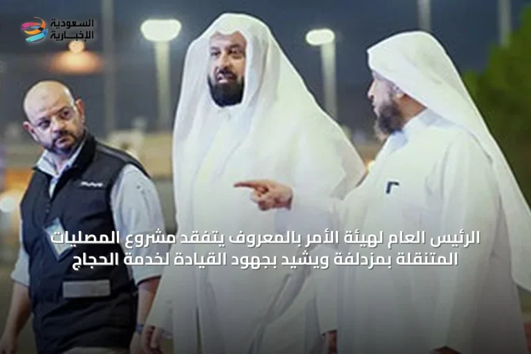 الرئيس العام لهيئة الأمر بالمعروف يتفقد مشروع المصليات المتنقلة بمزدلفة ويشيد بجهود القيادة لخدمة الحجاج