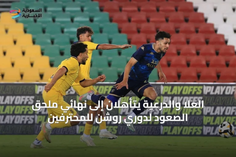 العُلا والدرعية يتأهلان إلى نهائي ملحق الصعود لدوري روشن للمحترفين