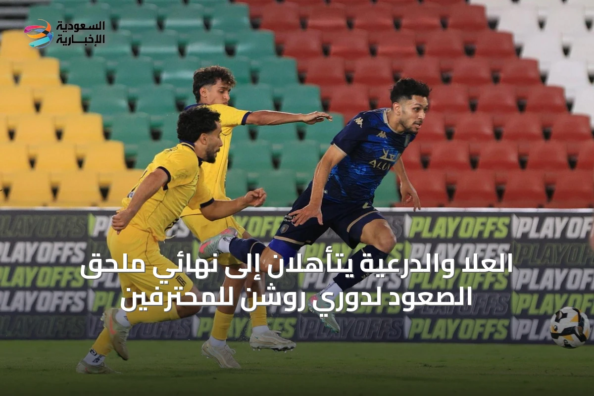 العُلا والدرعية يتأهلان إلى نهائي ملحق الصعود لدوري روشن للمحترفين