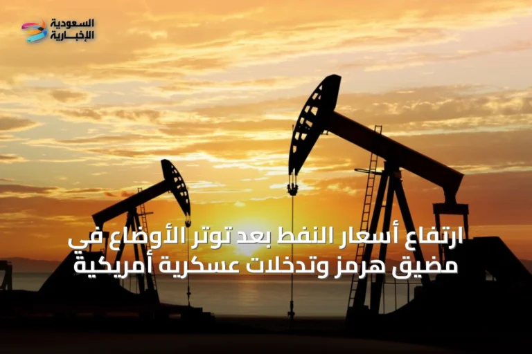 ارتفاع أسعار النفط بعد توتر الأوضاع في مضيق هرمز وتدخلات عسكرية أمريكية