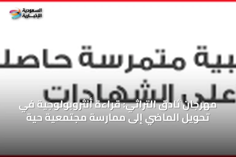 مهرجان ثادق التراثي: قراءة أنثروبولوجية في تحويل الماضي إلى ممارسة مجتمعية حية