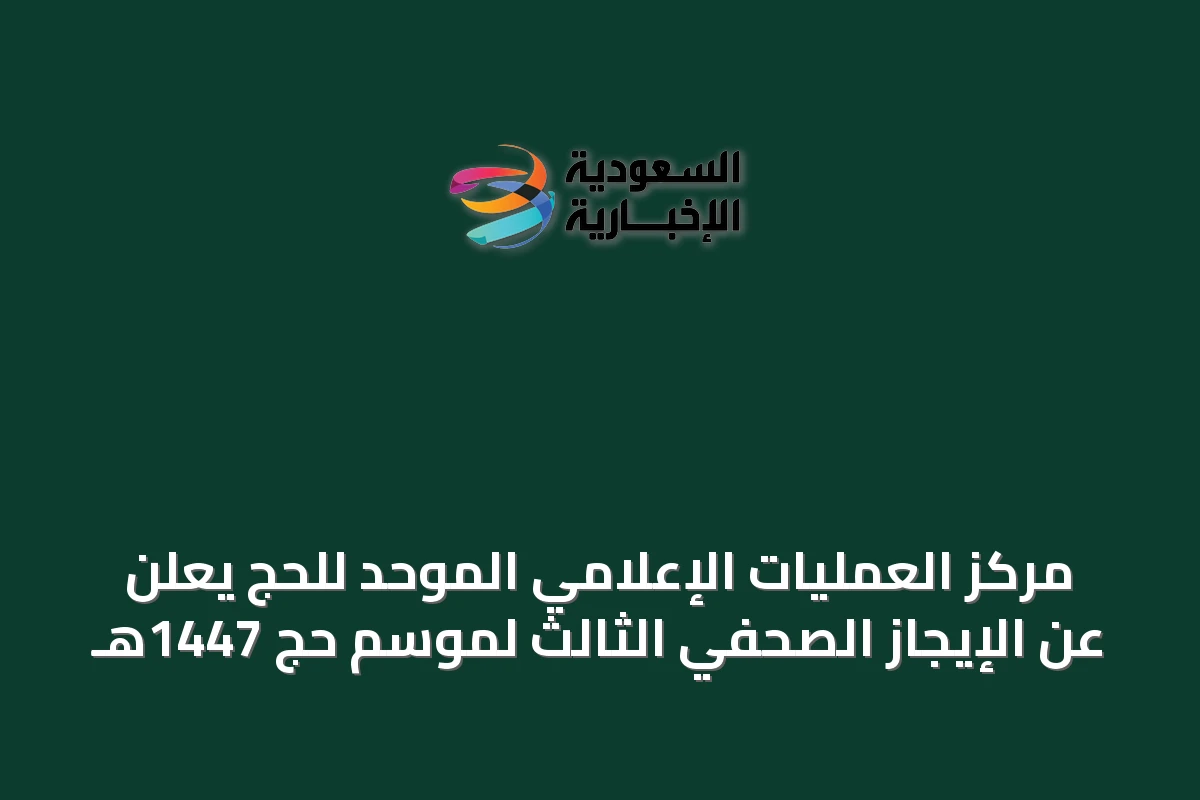 مركز العمليات الإعلامي الموحد للحج يعلن عن الإيجاز الصحفي الثالث لموسم حج 1447هـ