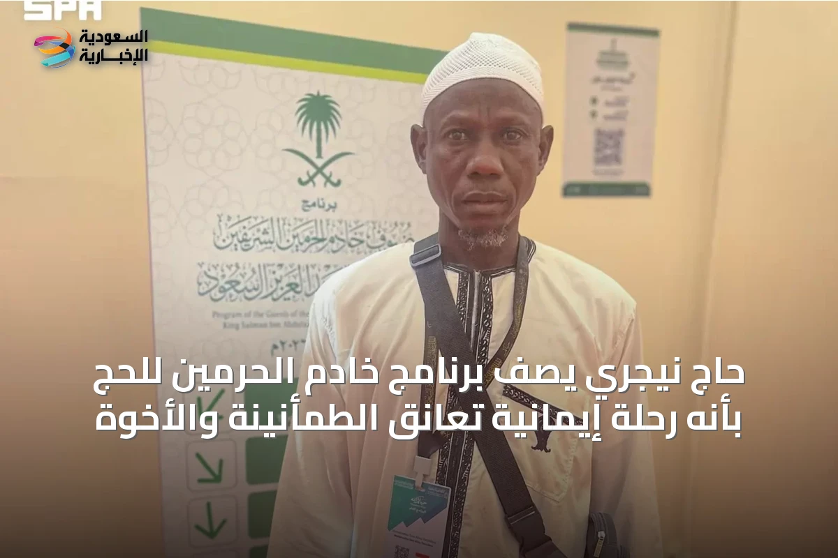 حاج نيجري يصف برنامج خادم الحرمين للحج بأنه رحلة إيمانية تعانق الطمأنينة والأخوة