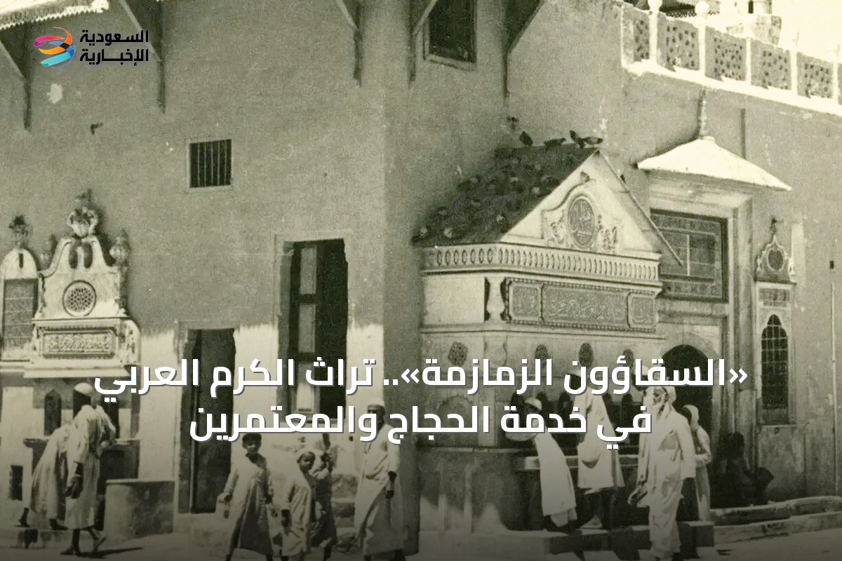 «السقّاؤون الزمازمة».. تراث الكرم العربي في خدمة الحجاج والمعتمرين