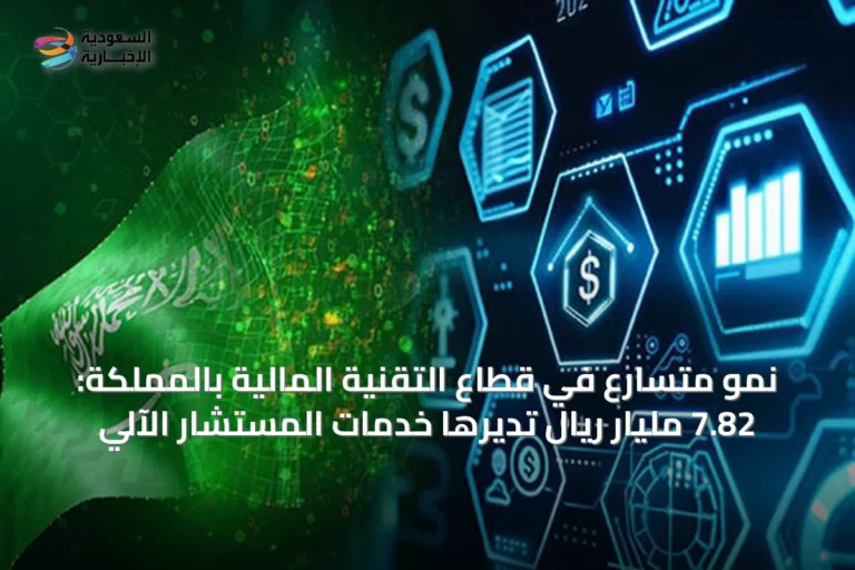نمو متسارع في قطاع التقنية المالية بالمملكة: 7.82 مليار ريال تديرها خدمات المستشار الآلي