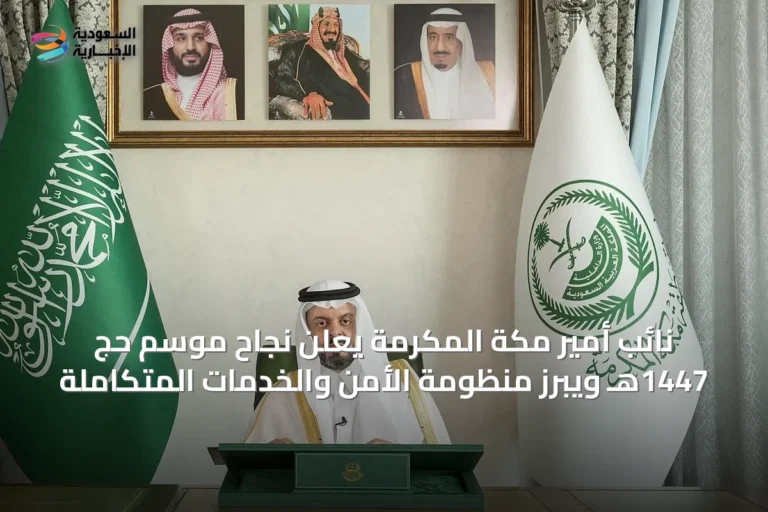 نائب أمير مكة المكرمة يعلن نجاح موسم حج 1447هـ ويبرز منظومة الأمن والخدمات المتكاملة