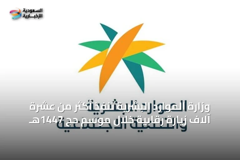 وزارة الموارد البشرية تنفذ أكثر من عشرة آلاف زيارة رقابية خلال موسم حج 1447هـ