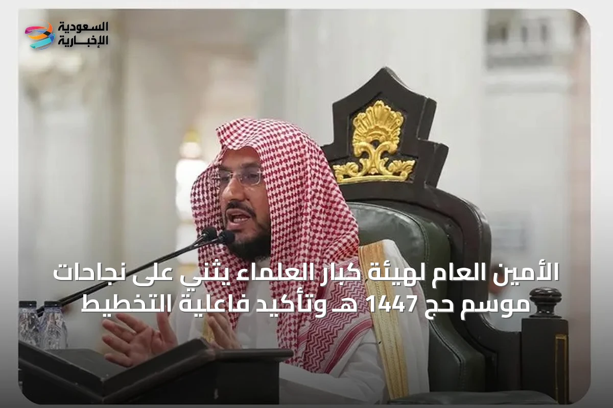الأمين العام لهيئة كبار العلماء يثني على نجاحات موسم حج 1447 هـ وتأكيد فاعلية التخطيط