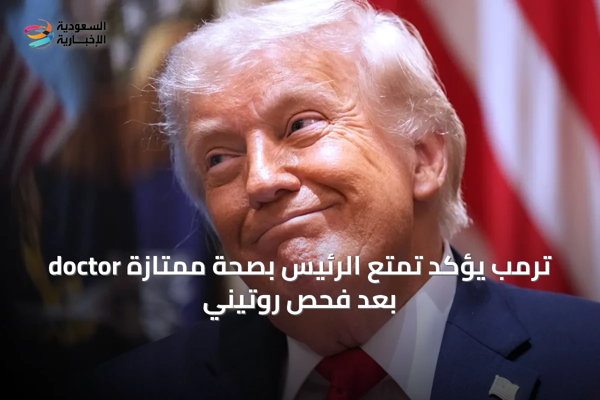 doctor ترمب يؤكد تمتع الرئيس بصحة ممتازة بعد فحص روتيني